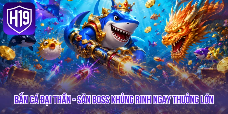 Bắn Cá Đại Thần - Săn Boss Khủng Rinh Ngay Thưởng Lớn