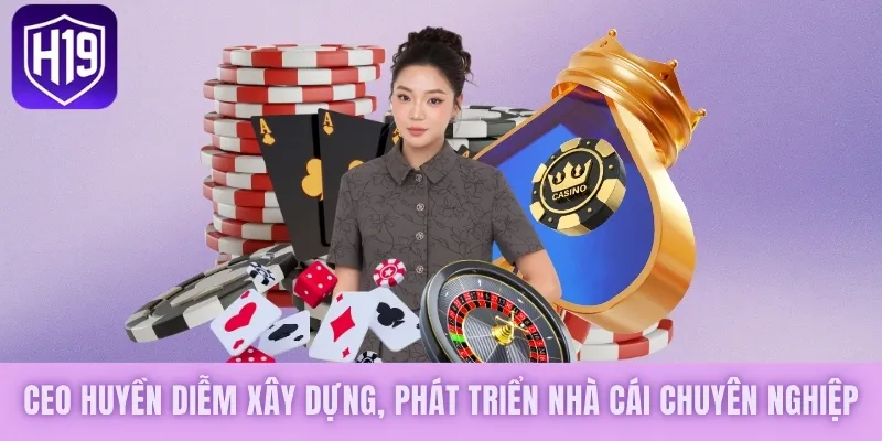 CEO Huyền Diễm xây dựng, phát triển nhà cái chuyên nghiệp