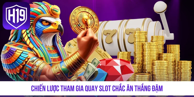 Chiến lược tham gia quay slot chắc ăn thắng đậm