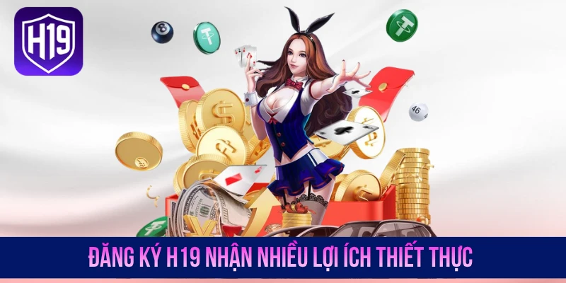Đăng ký H19 nhận nhiều lợi ích thiết thực