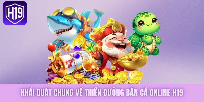Khái quát chung về thiên đường bắn cá online H19