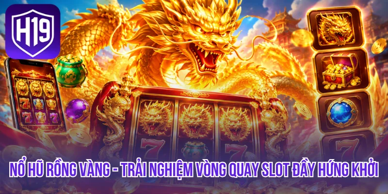 Nổ Hũ Rồng Vàng - Trải Nghiệm Vòng Quay Slot Đầy Hứng Khởi