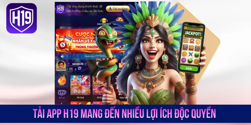 Tải app H19 mang đến nhiều lợi ích độc quyền
