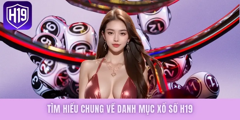 Tìm hiểu chung về danh mục xổ số H19