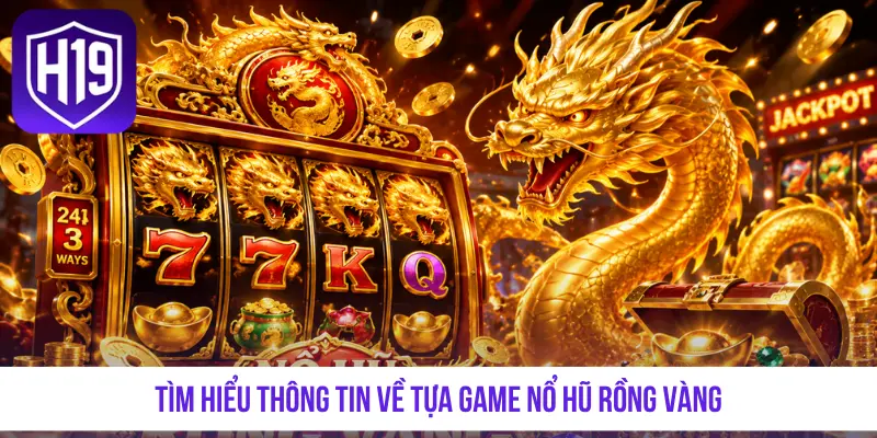 Tìm hiểu thông tin về tựa game Nổ Hũ Rồng Vàng